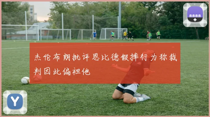 杰伦布朗批评恩比德假摔行为称裁判因此偏袒他